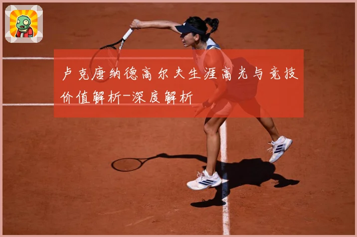 卢克唐纳德高尔夫生涯高光与竞技价值解析-深度解析
