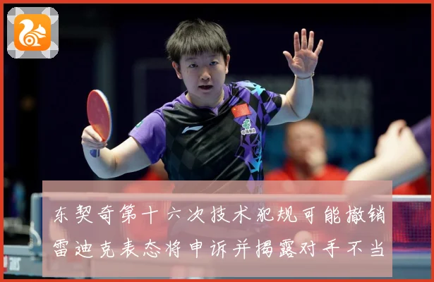 东契奇第十六次技术犯规可能撤销雷迪克表态将申诉并揭露对手不当赛场复盘-深度解析